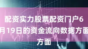 配资实力股票配资门户6月19日的资金流向数据方面