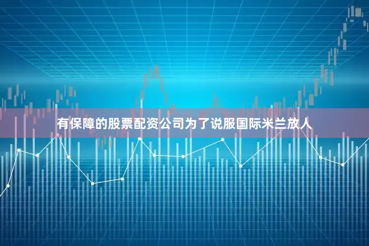有保障的股票配资公司为了说服国际米兰放人