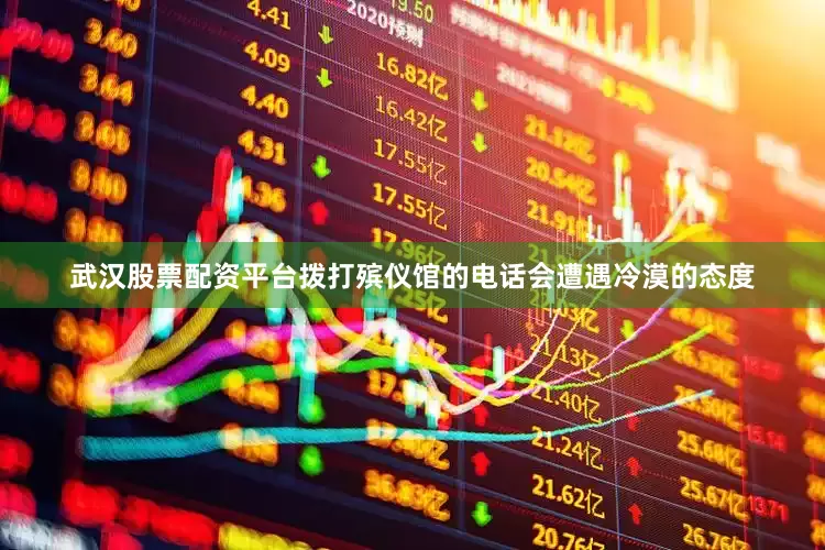 武汉股票配资平台拨打殡仪馆的电话会遭遇冷漠的态度